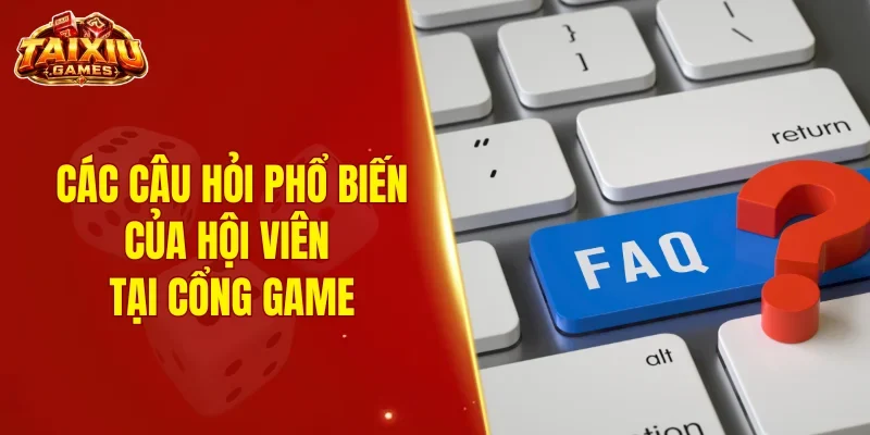 Các câu hỏi phổ biến của hội viên tại cổng game