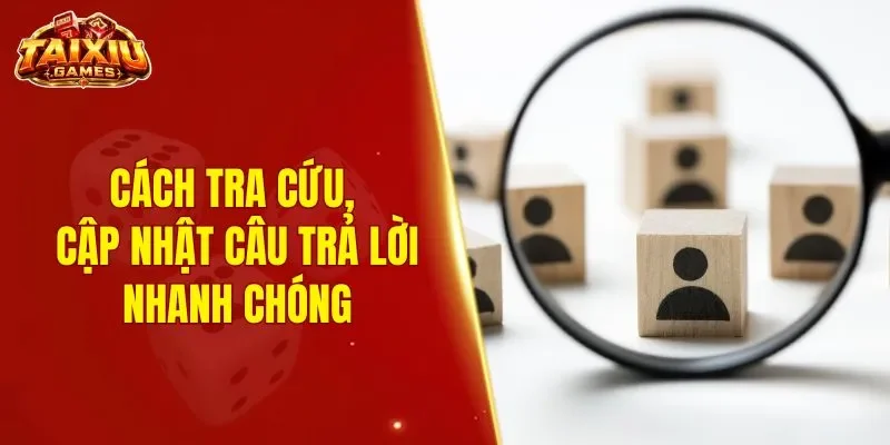 Cách tra cứu, cập nhật câu trả lời nhanh chóng