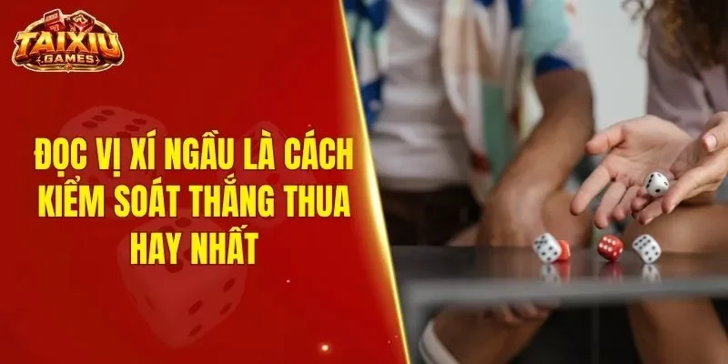 Đọc vị xí ngầu là cách kiểm soát thắng thua hay nhất