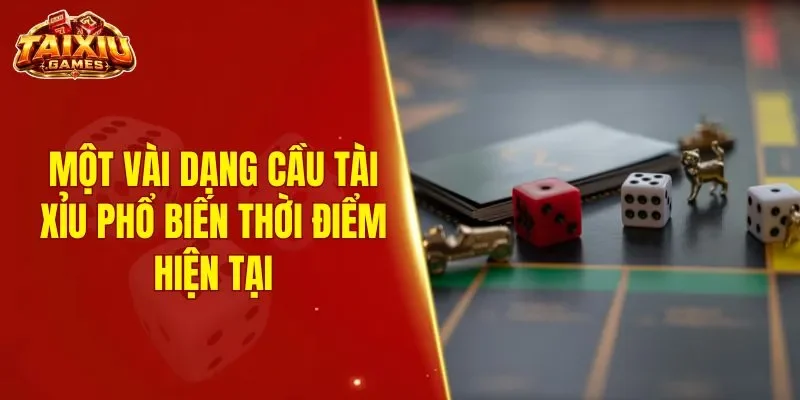 Một vài dạng cầu tài xỉu phổ biến thời điểm hiện tại