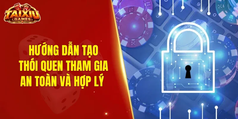 Hướng dẫn tạo thói quen tham gia an toàn và hợp lý 